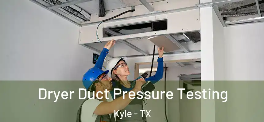  Dryer Duct Pressure Testing Kyle - TX