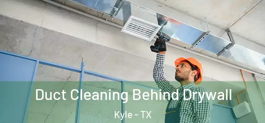 Duct Cleaning Behind Drywall Kyle - TX