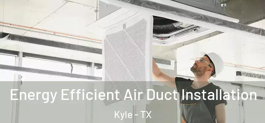  Energy Efficient Air Duct Installation Kyle - TX