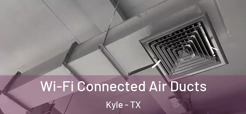 Wi-Fi Connected Air Ducts Kyle - TX